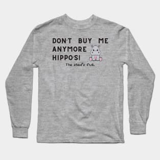 Don't buy me anymore Hippo's Long Sleeve T-Shirt